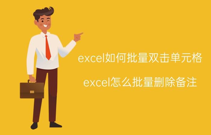 excel如何批量双击单元格 excel怎么批量删除备注？